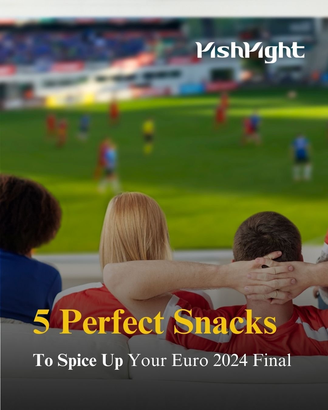 Top 5 Snacks for Euro 2024 Final